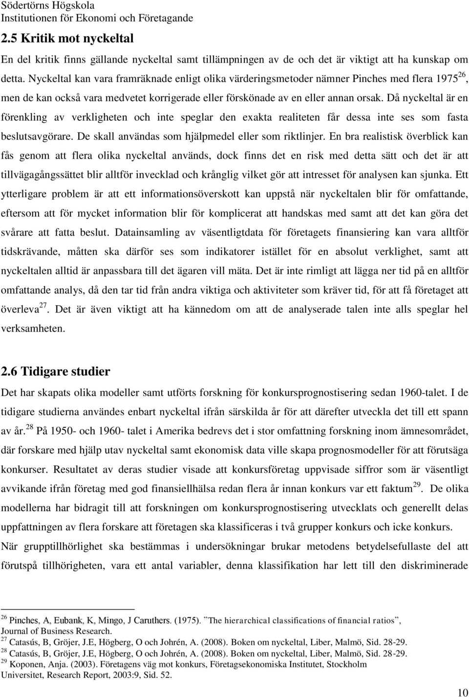 Då nyckeltal är en förenkling av verkligheten och inte speglar den exakta realiteten får dessa inte ses som fasta beslutsavgörare. De skall användas som hjälpmedel eller som riktlinjer.