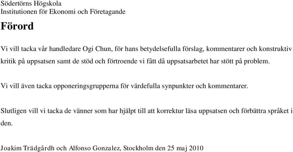 Vi vill även tacka opponeringsgrupperna för värdefulla synpunkter och kommentarer.