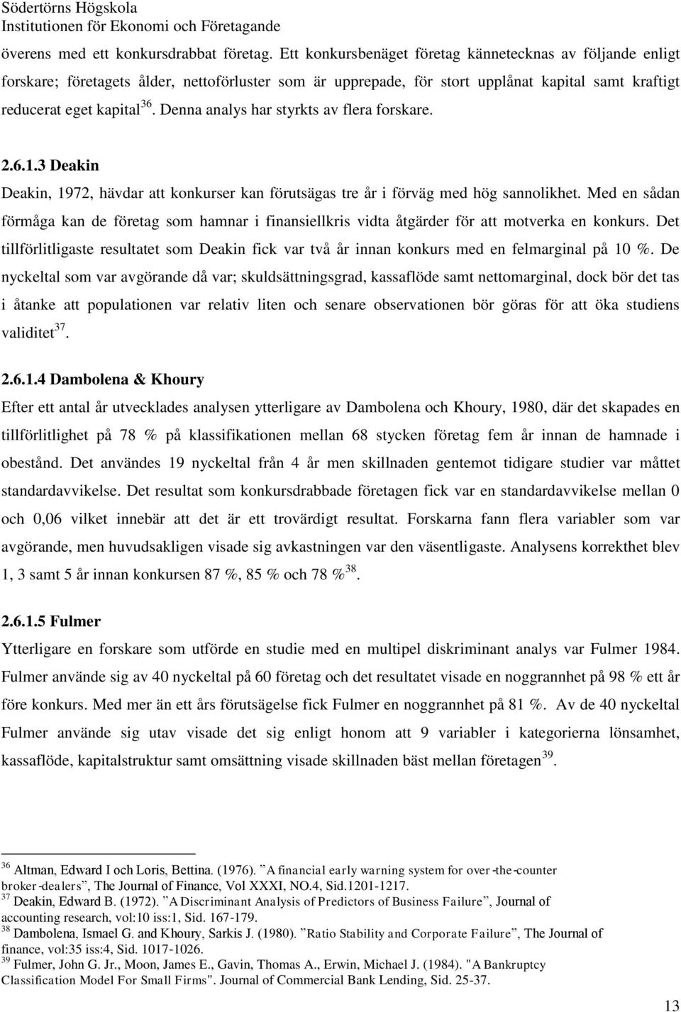 Denna analys har styrkts av flera forskare. 2.6.1.3 Deakin Deakin, 1972, hävdar att konkurser kan förutsägas tre år i förväg med hög sannolikhet.