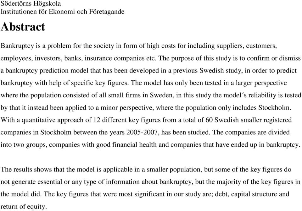 The model has only been tested in a larger perspective where the population consisted of all small firms in Sweden, in this study the model s reliability is tested by that it instead been applied to