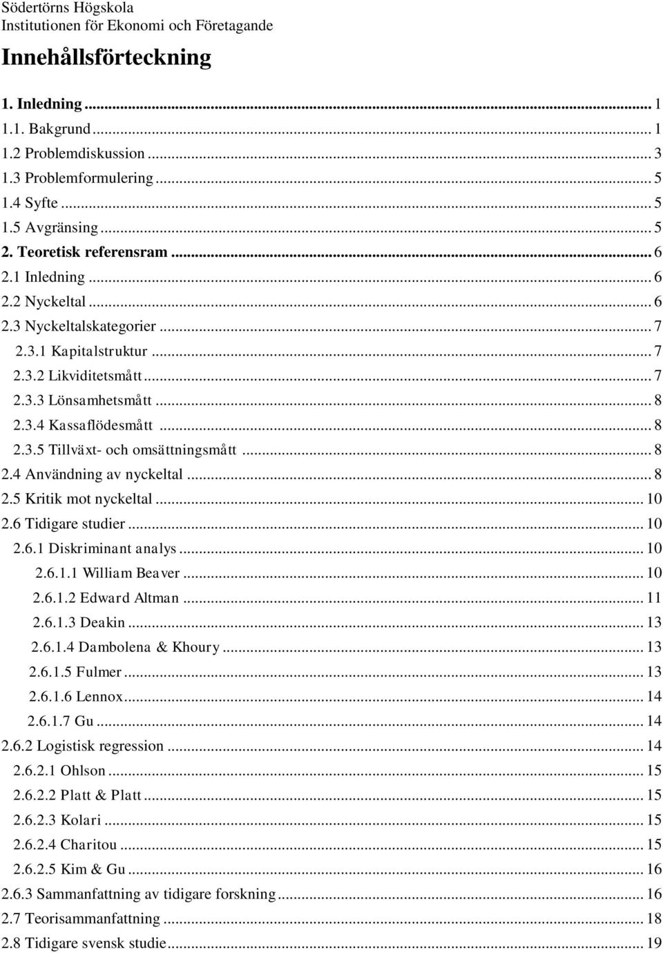 .. 8 2.5 Kritik mot nyckeltal... 10 2.6 Tidigare studier... 10 2.6.1 Diskriminant analys... 10 2.6.1.1 William Beaver... 10 2.6.1.2 Edward Altman... 11 2.6.1.3 Deakin... 13 2.6.1.4 Dambolena & Khoury.