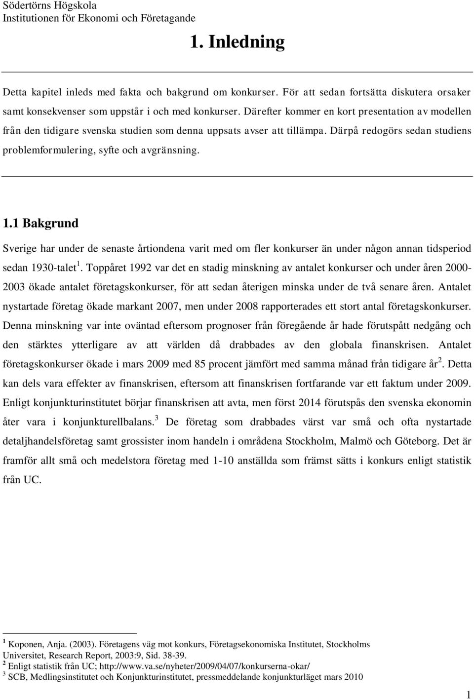 1 Bakgrund Sverige har under de senaste årtiondena varit med om fler konkurser än under någon annan tidsperiod sedan 1930-talet 1.