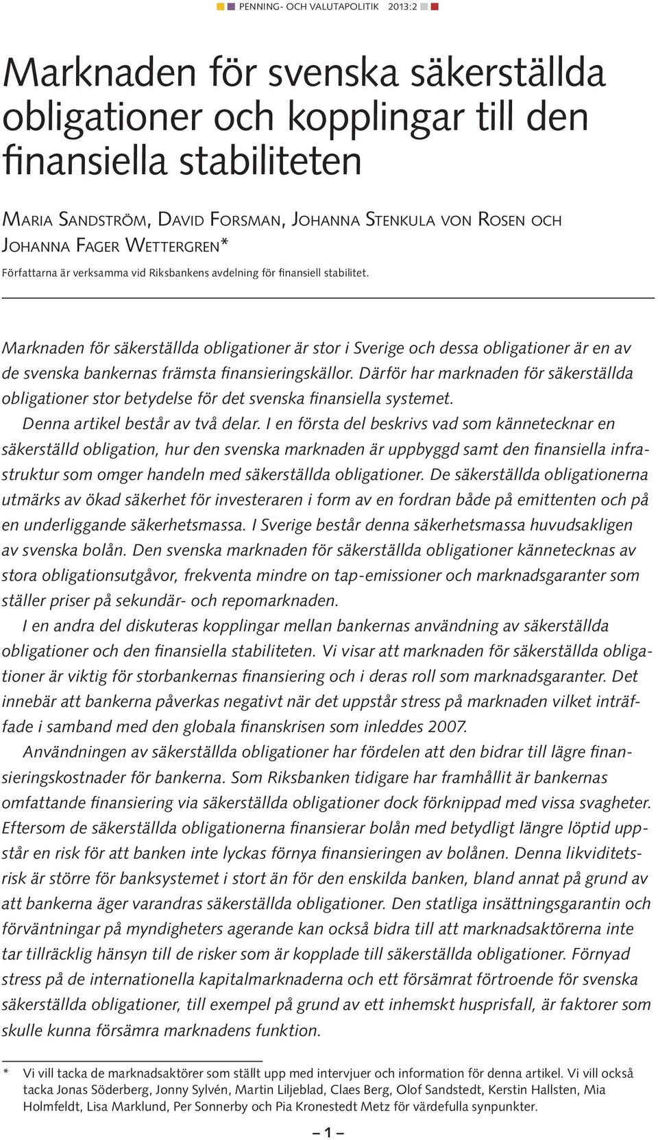 Marknaden för säkerställda obligationer är stor i Sverige och dessa obligationer är en av de svenska bankernas främsta finansieringskällor.