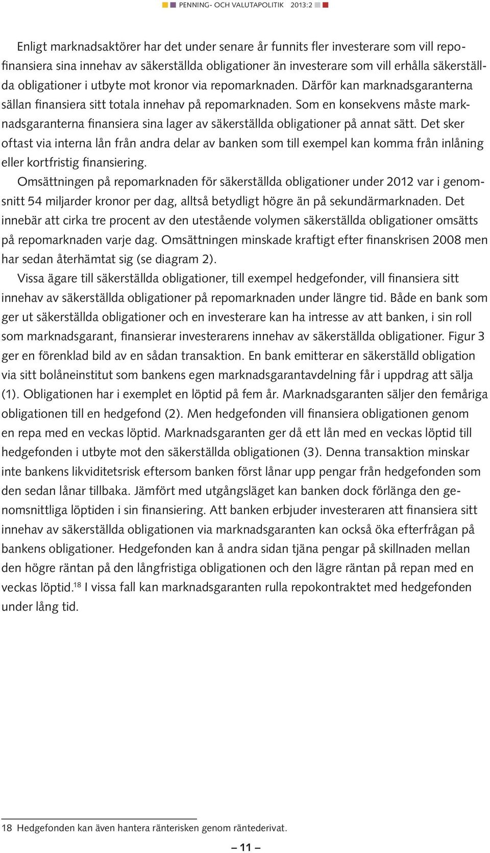 Som en konsekvens måste marknadsgaranterna finansiera sina lager av säkerställda obligationer på annat sätt.