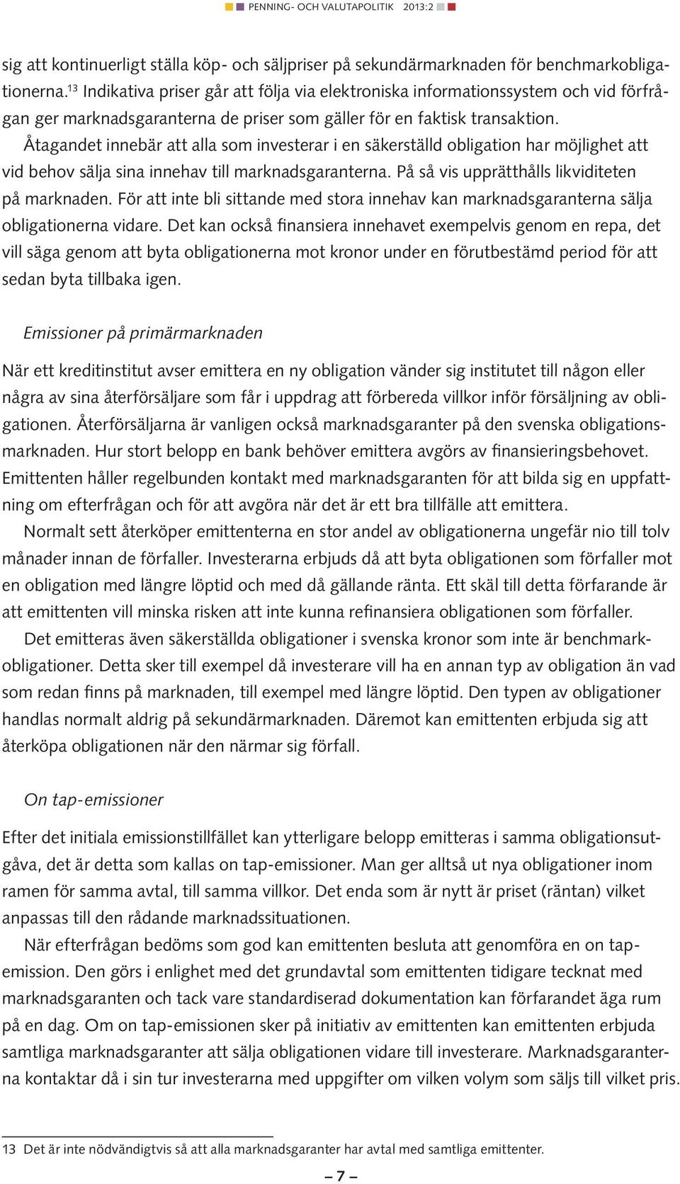 Åtagandet innebär att alla som investerar i en säkerställd obligation har möjlighet att vid behov sälja sina innehav till marknadsgaranterna. På så vis upprätthålls likviditeten på marknaden.