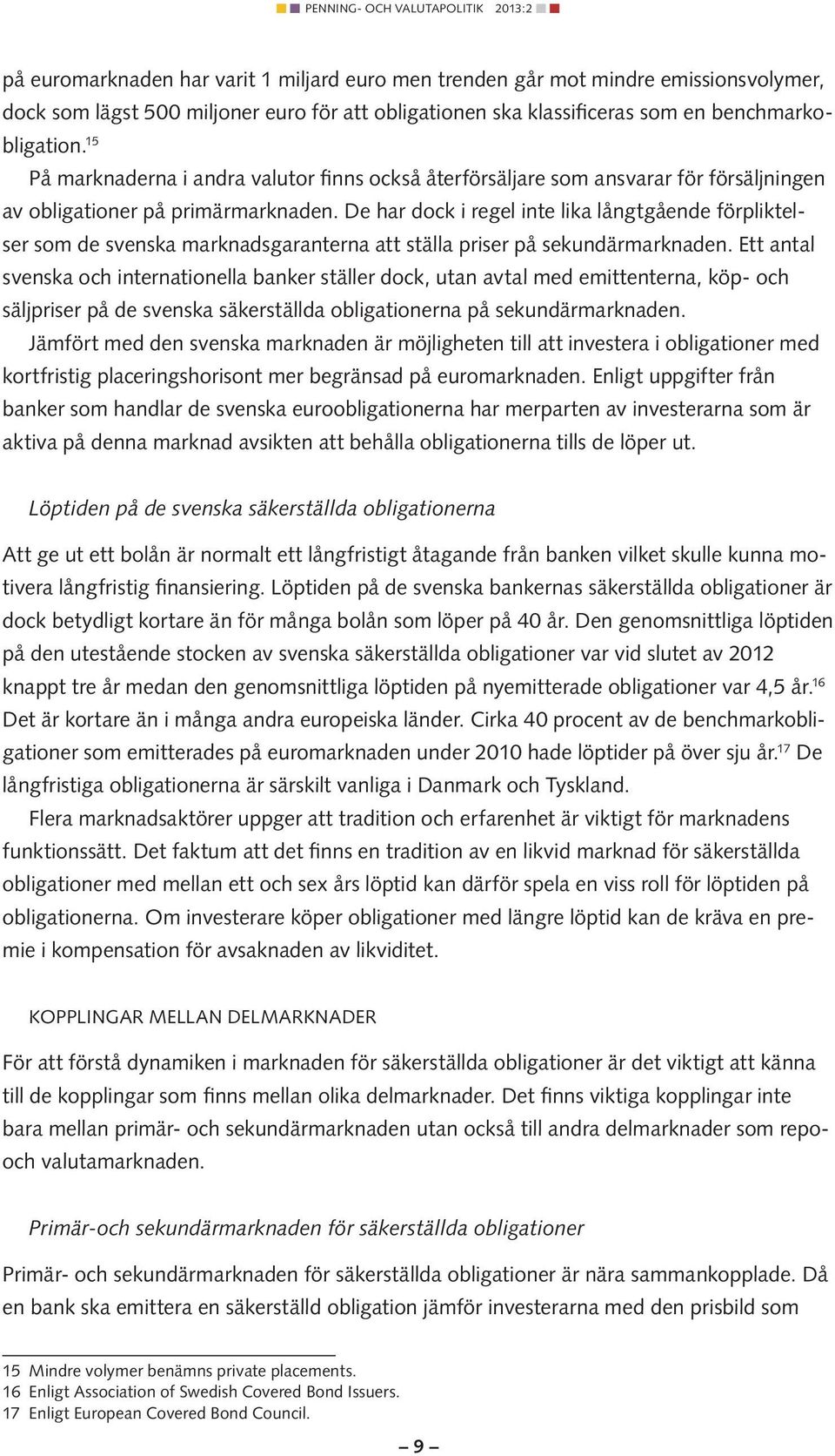 De har dock i regel inte lika långtgående förpliktelser som de svenska marknadsgaranterna att ställa priser på sekundärmarknaden.