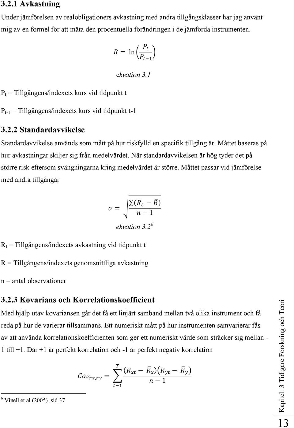 2 Standardavvikelse Standardavvikelse används som mått på hur riskfylld en specifik tillgång är. Måttet baseras på hur avkastningar skiljer sig från medelvärdet.