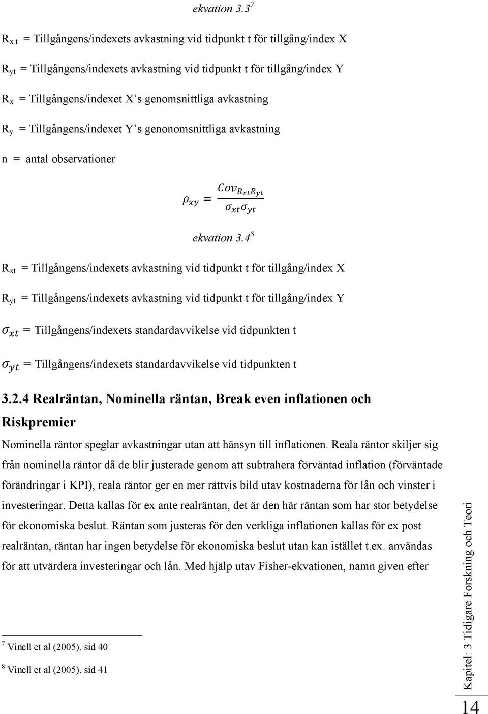 avkastning R y = Tillgångens/indexet Y s genonomsnittliga avkastning n = antal observationer 4 8 R xt = Tillgångens/indexets avkastning vid tidpunkt t för tillgång/index X R yt = Tillgångens/indexets