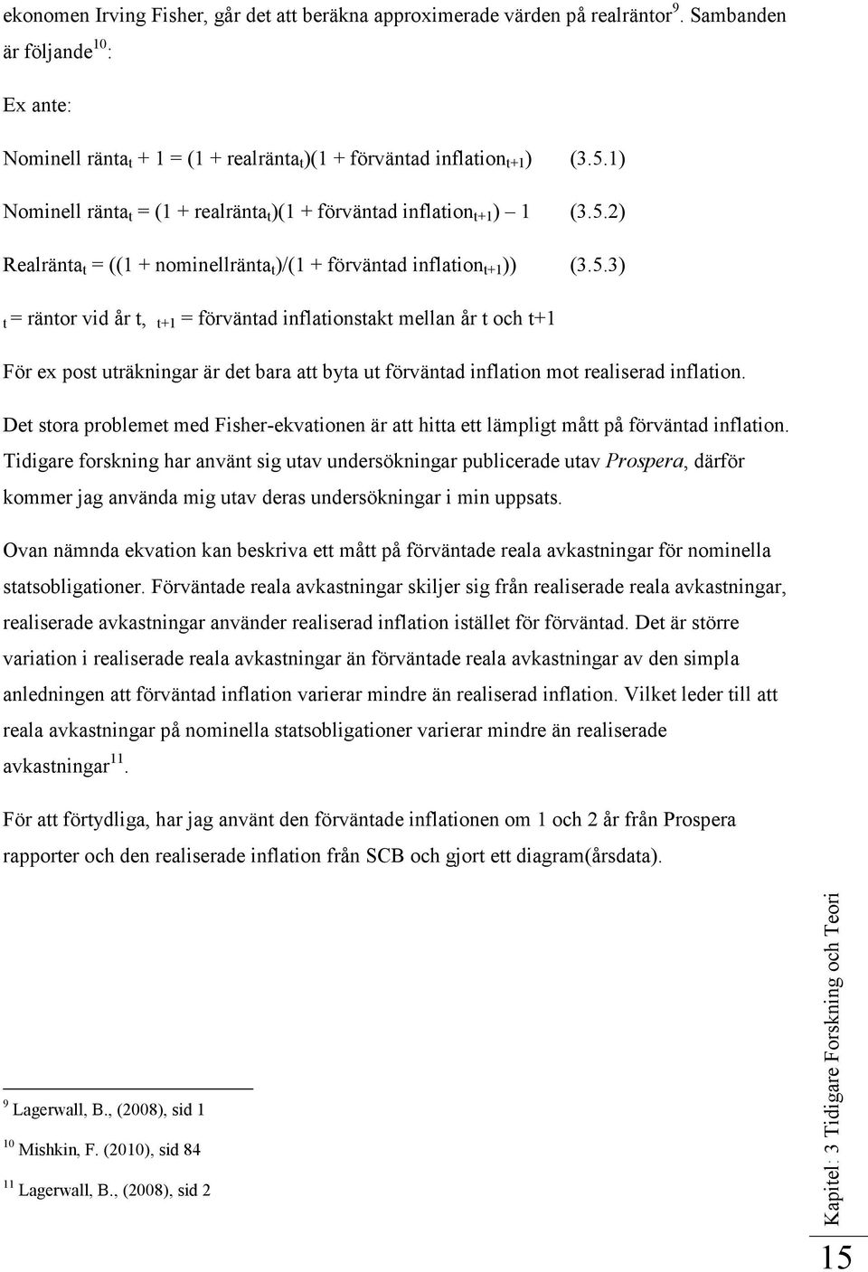 2) Realränta t = ((1 + nominellränta t )/(1 + förväntad inflation t+1 )) (3.5.