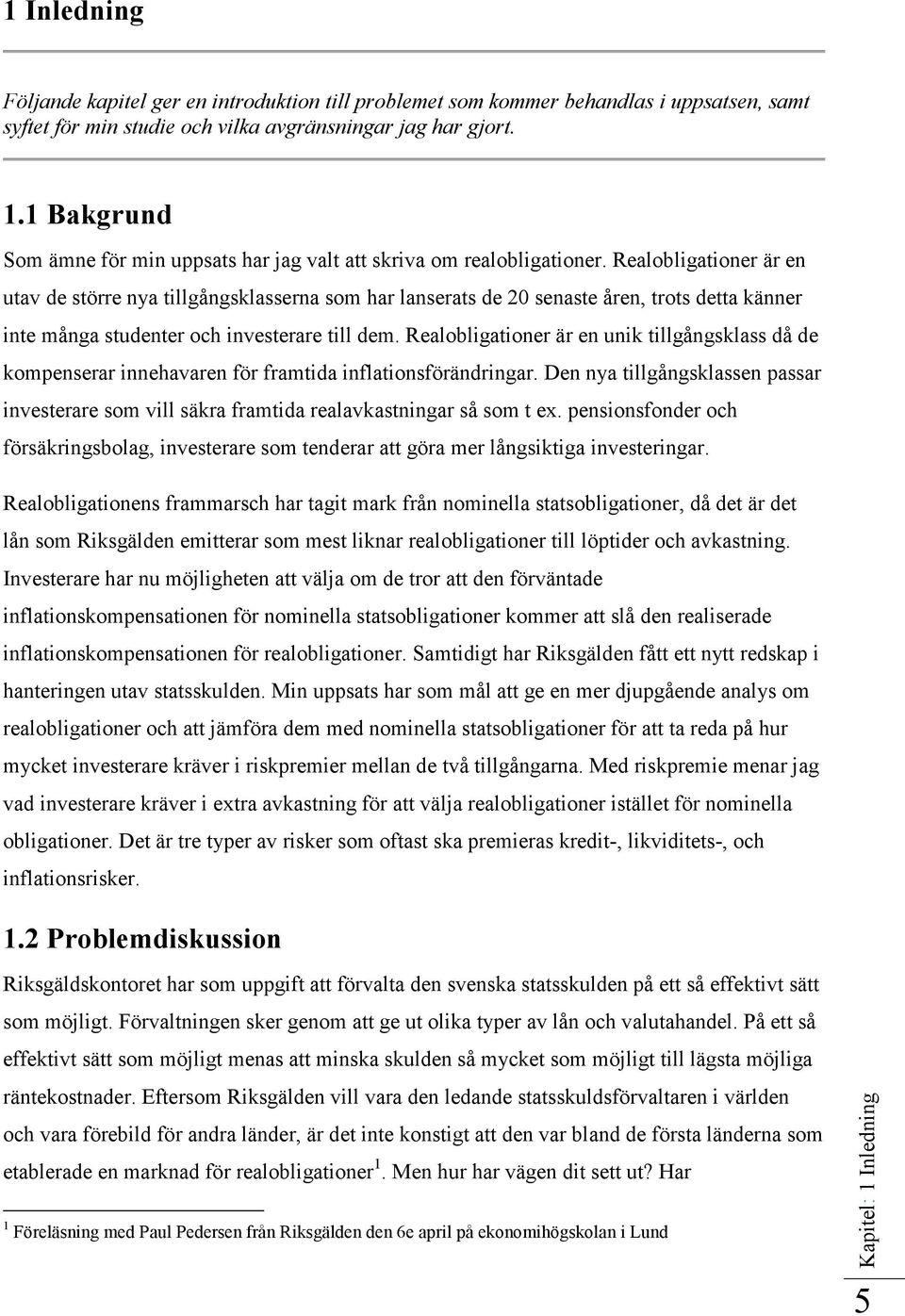 Realobligationer är en utav de större nya tillgångsklasserna som har lanserats de 20 senaste åren, trots detta känner inte många studenter och investerare till dem.