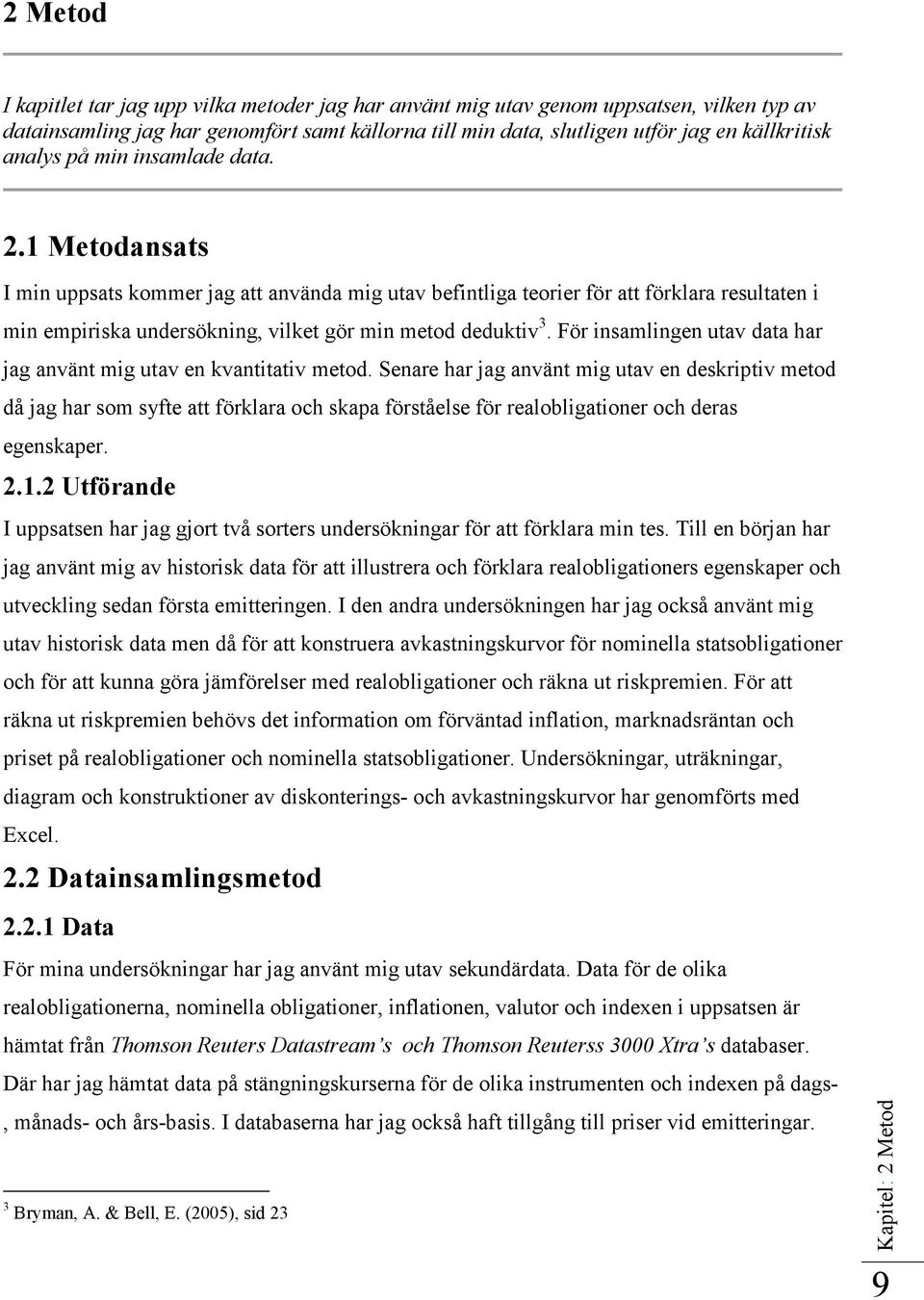 1 Metodansats I min uppsats kommer jag att använda mig utav befintliga teorier för att förklara resultaten i min empiriska undersökning, vilket gör min metod deduktiv 3.