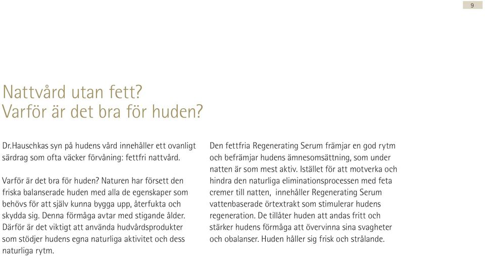 Den fettfria Regenerating Serum främjar en god rytm och befrämjar hudens ämnesomsättning, som under natten är som mest aktiv.