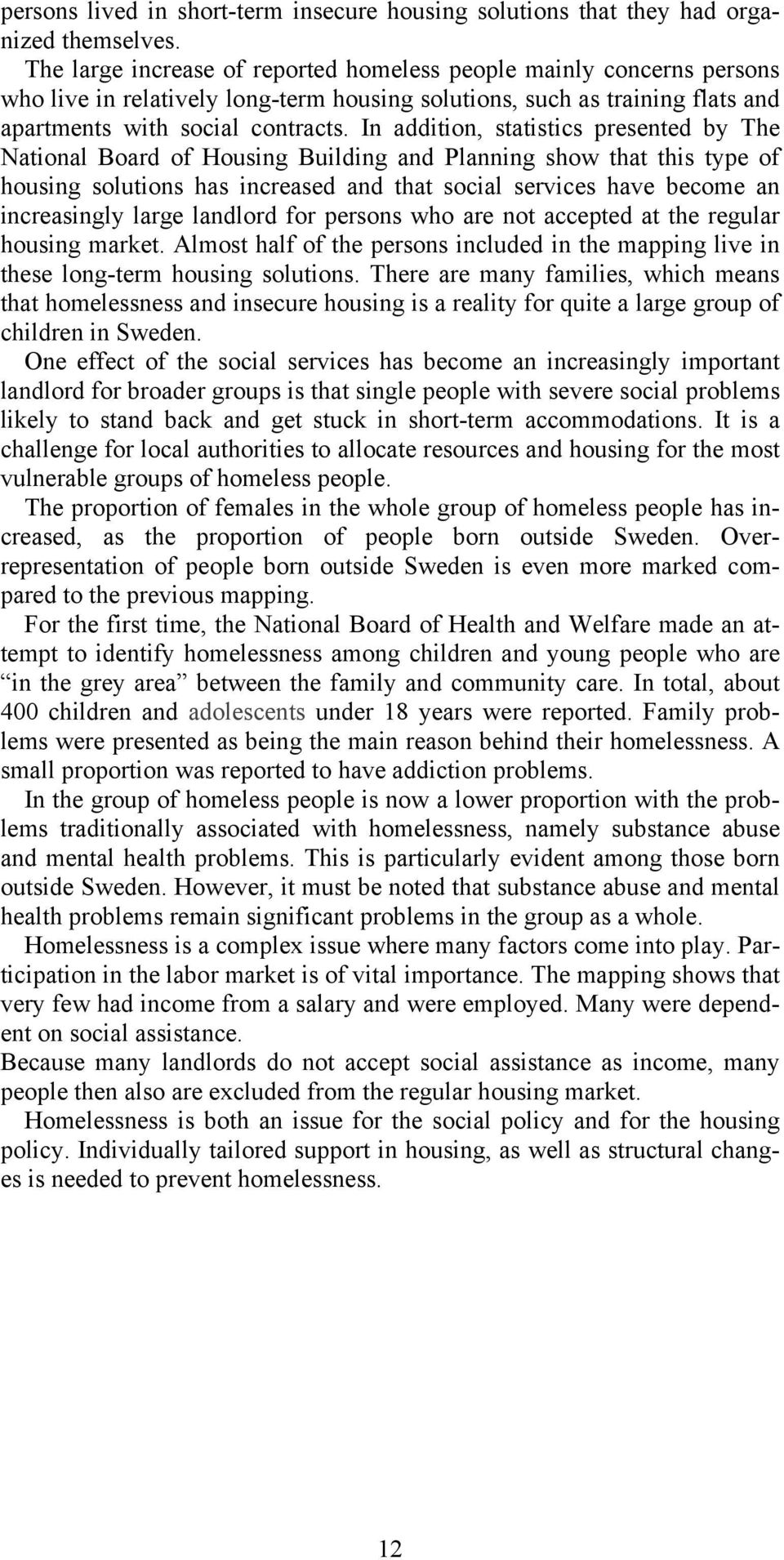 In addition, statistics presented by The National Board of Housing Building and Planning show that this type of housing solutions has increased and that social services have become an increasingly