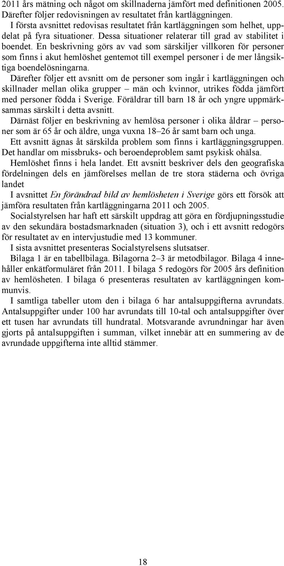 En beskrivning görs av vad som särskiljer villkoren för personer som finns i akut hemlöshet gentemot till exempel personer i de mer långsiktiga boendelösningarna.