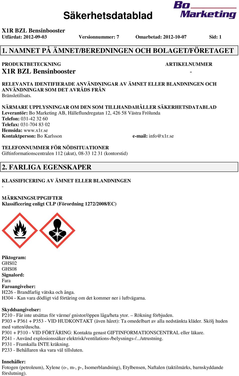 NÄRMARE UPPLYSNINGAR OM DEN SOM TILLHANDAHÅLLER SÄKERHETSDATABLAD Leverantör: Bo Marketing AB, Hälleflundregatan 12, 426 58 Västra Frölunda Telefon: 03142 32 60 Telefax: 031704 83 02 Hemsida: www.x1r.