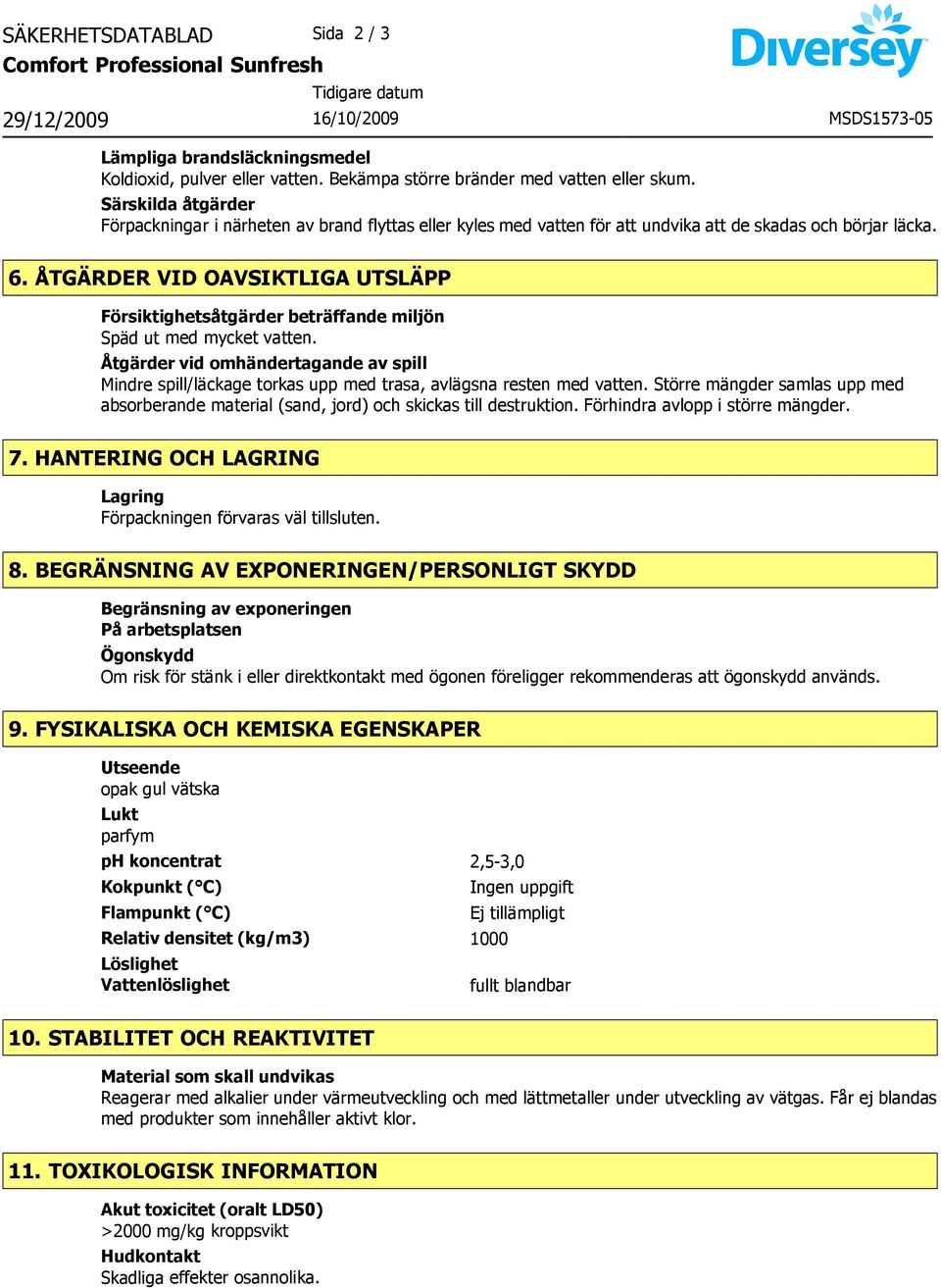 ÅTGÄRDER VID OAVSIKTLIGA UTSLÄPP Försiktighetsåtgärder beträffande miljön Späd ut med mycket vatten.