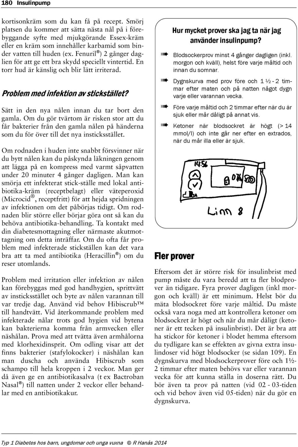 Fenuril ) 2 gånger daglien för att ge ett bra skydd speciellt vintertid. En torr hud är känslig och blir lätt irriterad. Problem med infektion av stickstället?