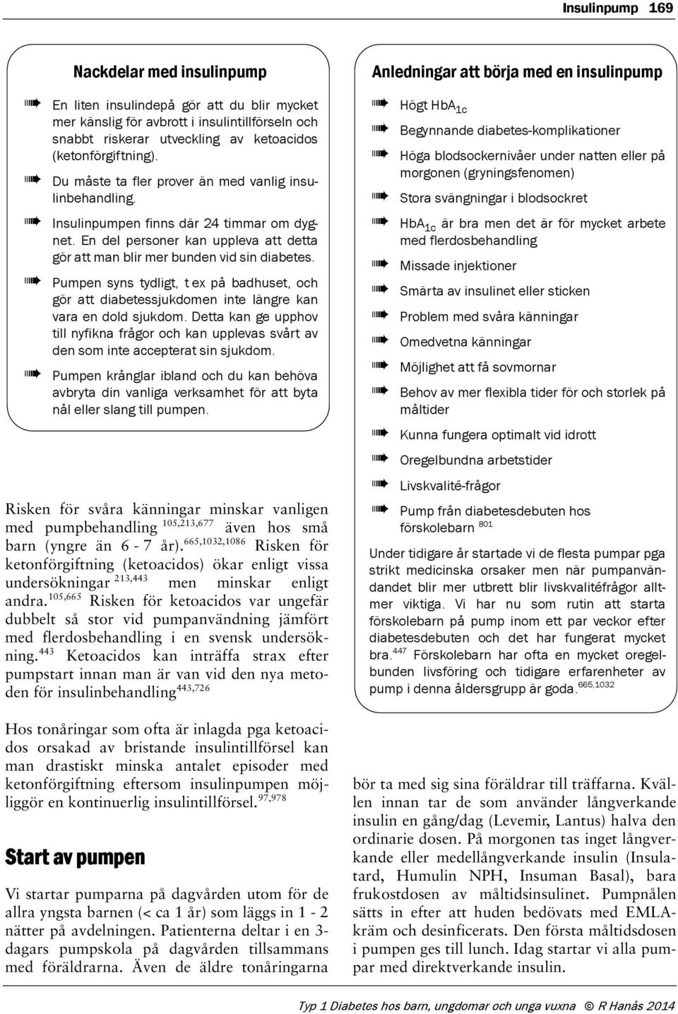 Pumpen syns tydligt, t e på badhuset, och gör att diabetessjukdomen inte längre kan vara en dold sjukdom.