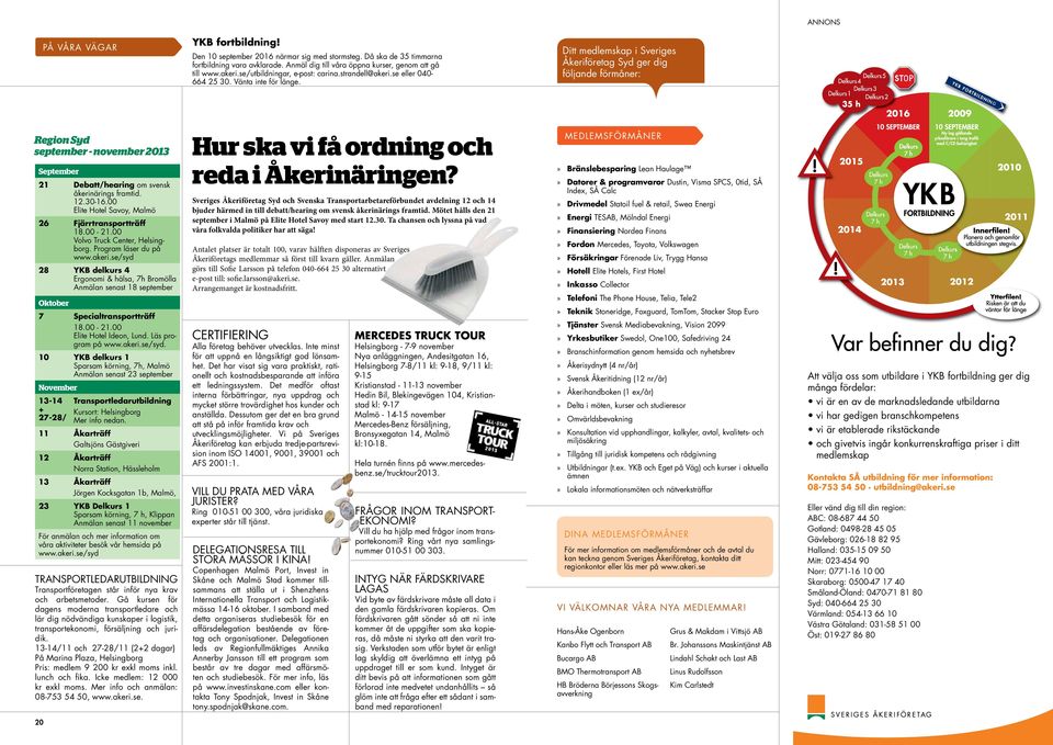 Ditt medlemskap i Sveriges Åkeriföretag Syd ger dig följande förmåner: Region Syd september - november 2013 September 21 Debatt/hearing om svensk åkerinärings framtid. 12.30-16.