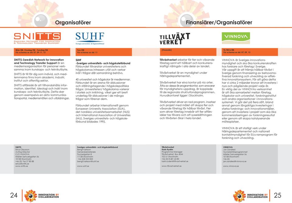 SNITTS är till för dig som individ, och medlemmarna finns inom akademi, industri, institut och offentlig sektor.