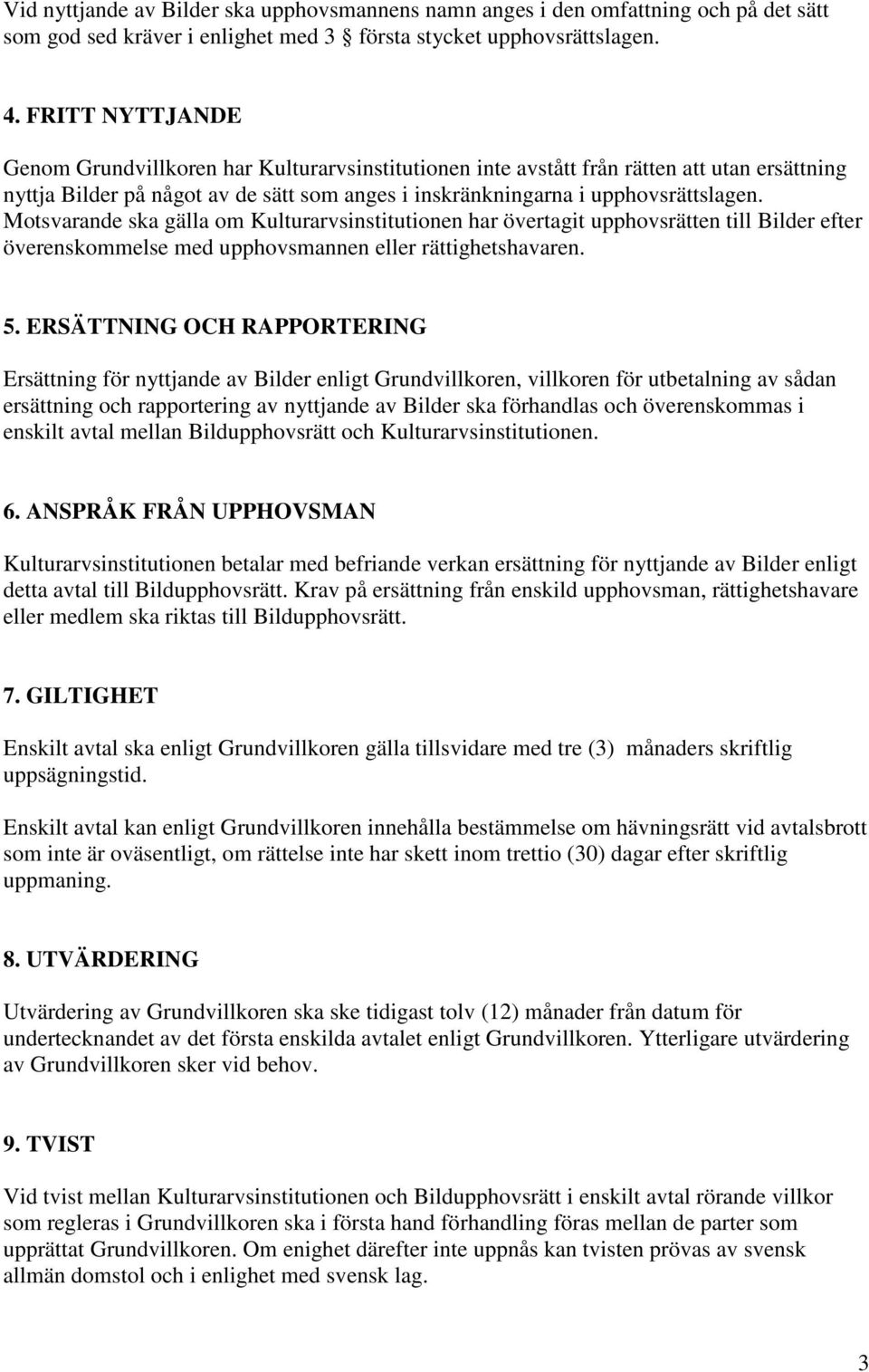 Motsvarande ska gälla om Kulturarvsinstitutionen har övertagit upphovsrätten till Bilder efter överenskommelse med upphovsmannen eller rättighetshavaren. 5.