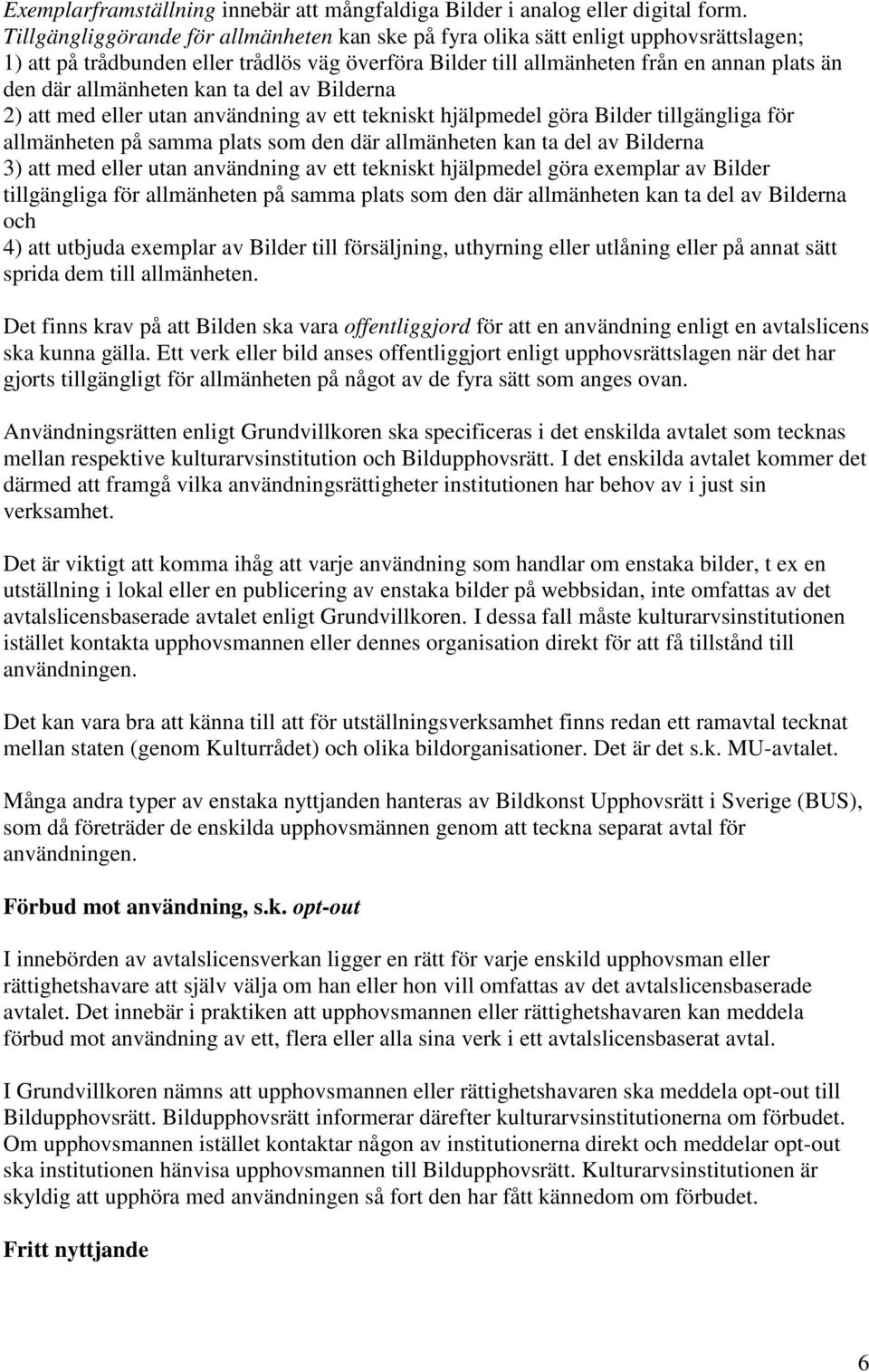 allmänheten kan ta del av Bilderna 2) att med eller utan användning av ett tekniskt hjälpmedel göra Bilder tillgängliga för allmänheten på samma plats som den där allmänheten kan ta del av Bilderna