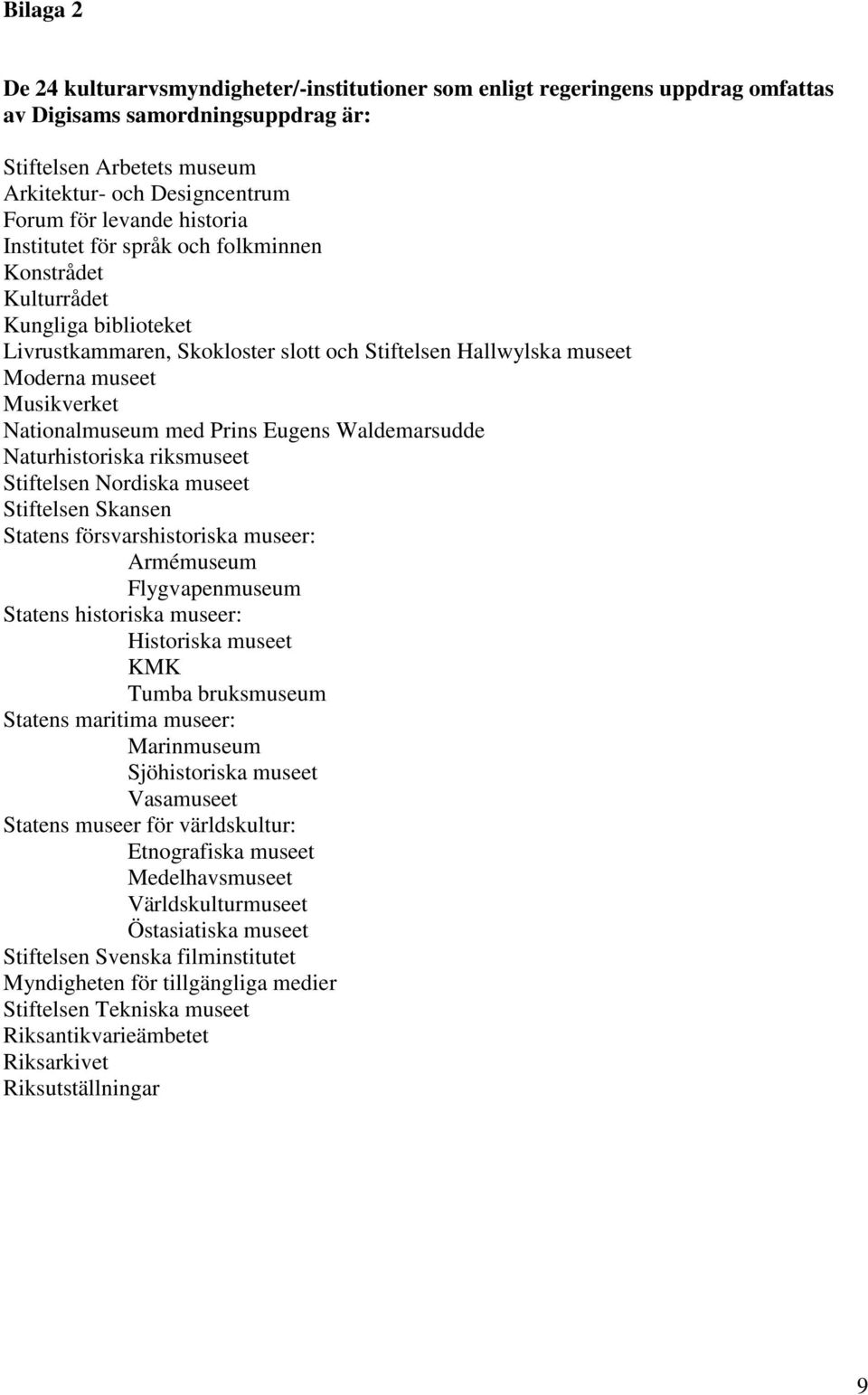 Nationalmuseum med Prins Eugens Waldemarsudde Naturhistoriska riksmuseet Stiftelsen Nordiska museet Stiftelsen Skansen Statens försvarshistoriska museer: Armémuseum Flygvapenmuseum Statens historiska