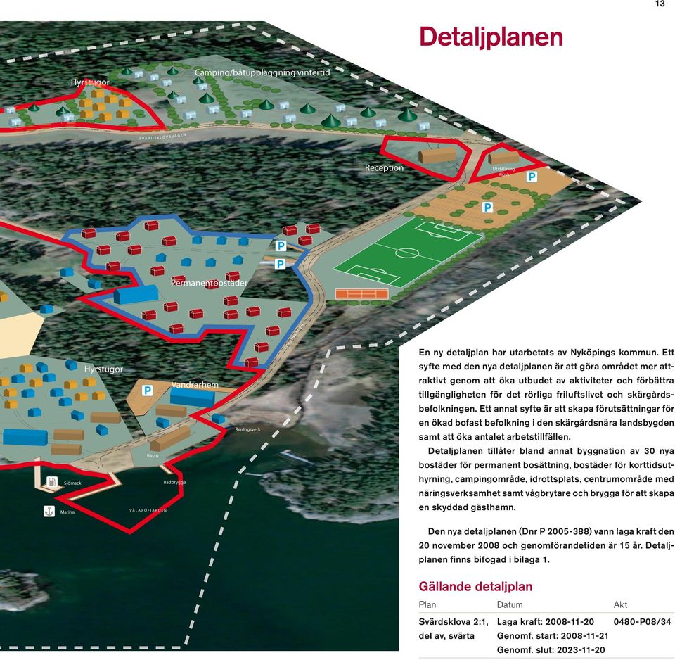 skärgårds befolkningen. Ett annat syfte är att skapa förutsättningar för Reningsverk en ökad bofast befolkning i den skärgårdsnära landsbygden samt att öka antalet arbetstillfällen.