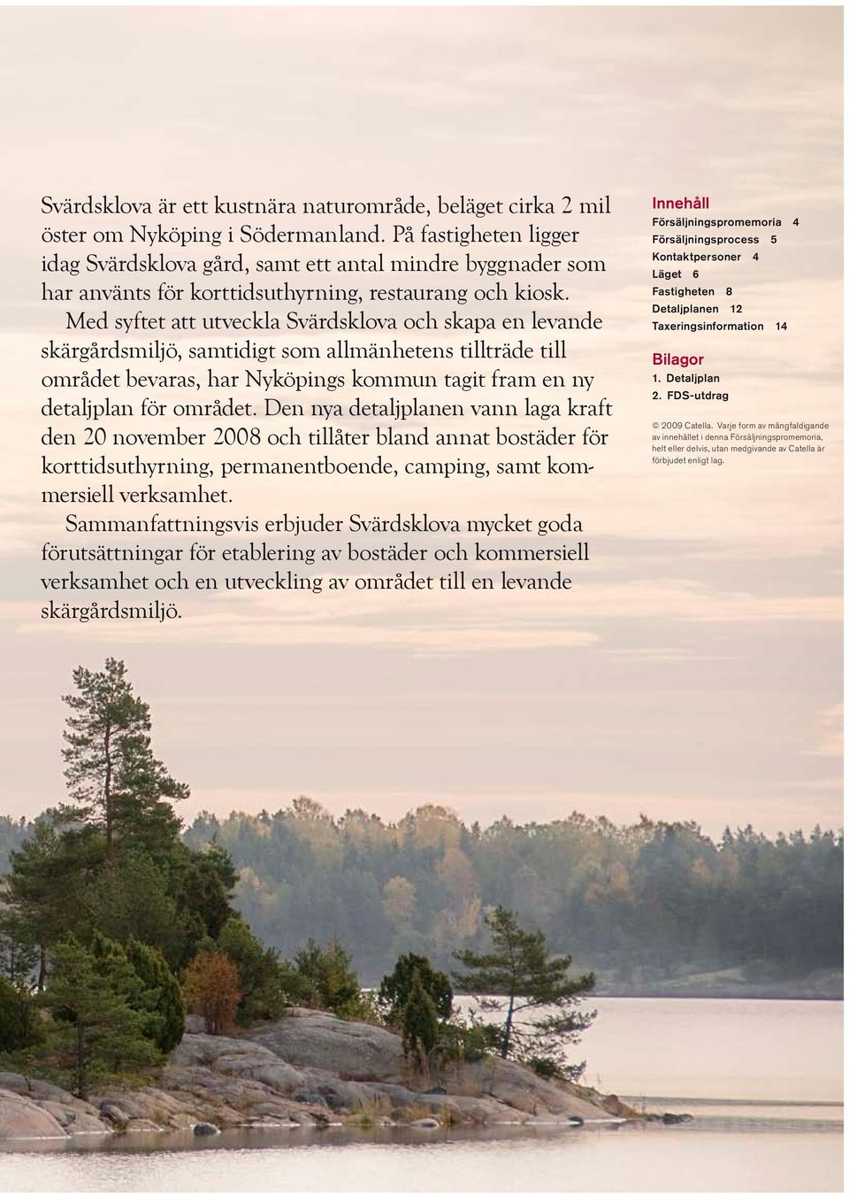 Med syftet att utveckla Svärdsklova och skapa en levande skärgårdsmiljö, samtidigt som allmänhetens tillträde till området bevaras, har Nyköpings kommun tagit fram en ny detaljplan för området.