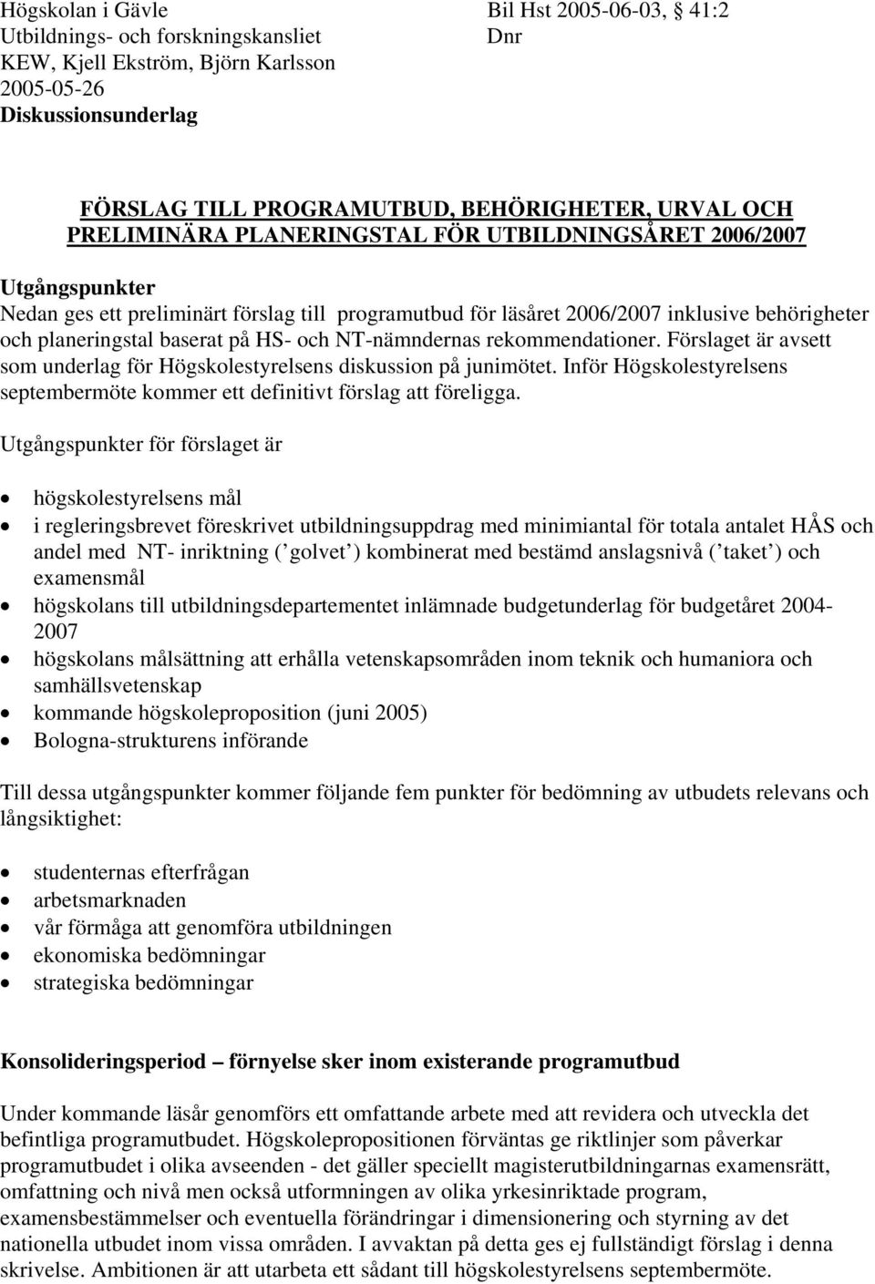 HS- och NT-nämndernas rekommendationer. Förslaget är avsett som underlag för Högskolestyrelsens diskussion på junimötet.