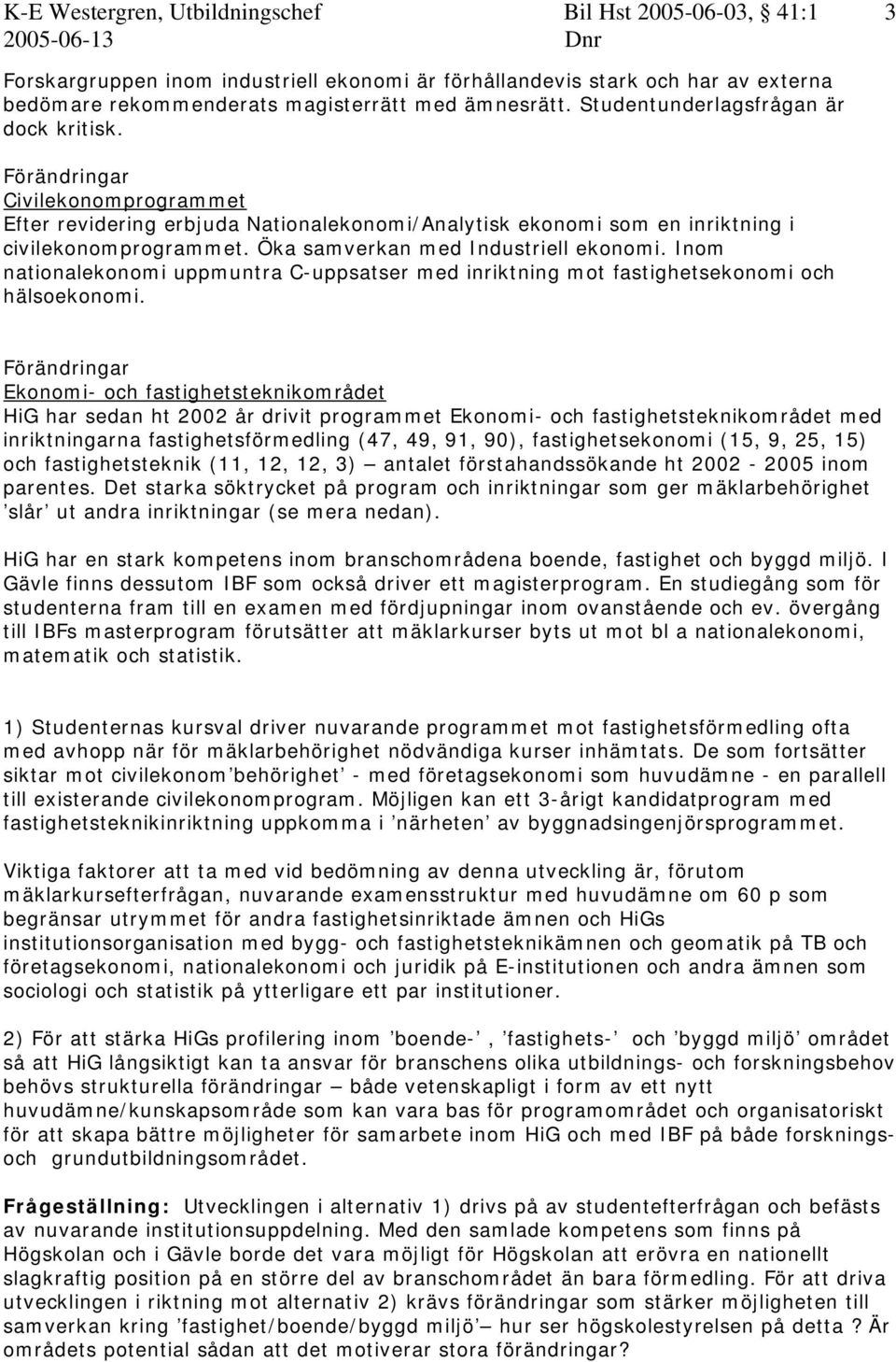 Öka samverkan med Industriell ekonomi. Inom nationalekonomi uppmuntra C-uppsatser med inriktning mot fastighetsekonomi och hälsoekonomi.