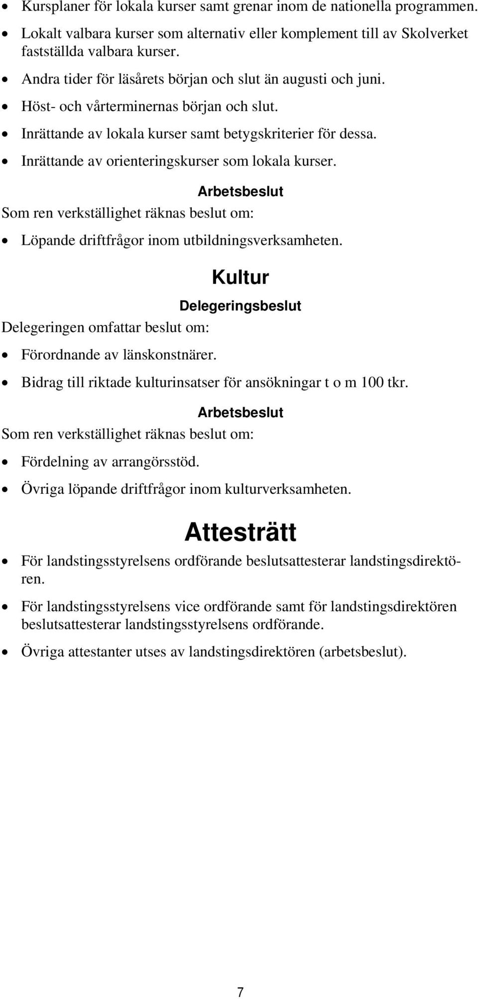 Inrättande av orienteringskurser som lokala kurser. Löpande driftfrågor inom utbildningsverksamheten. Kultur Förordnande av länskonstnärer.