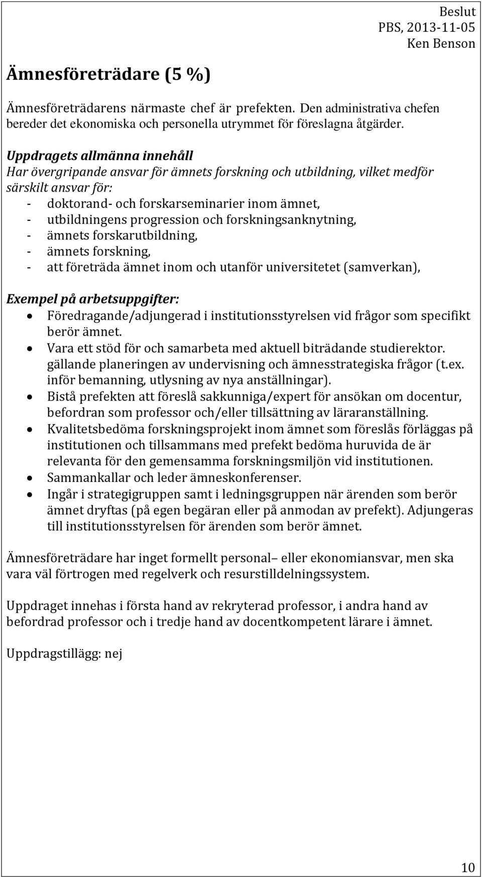 och forskningsanknytning, - ämnets forskarutbildning, - ämnets forskning, - att företräda ämnet inom och utanför universitetet (samverkan), Exempel på arbetsuppgifter: Föredragande/adjungerad i