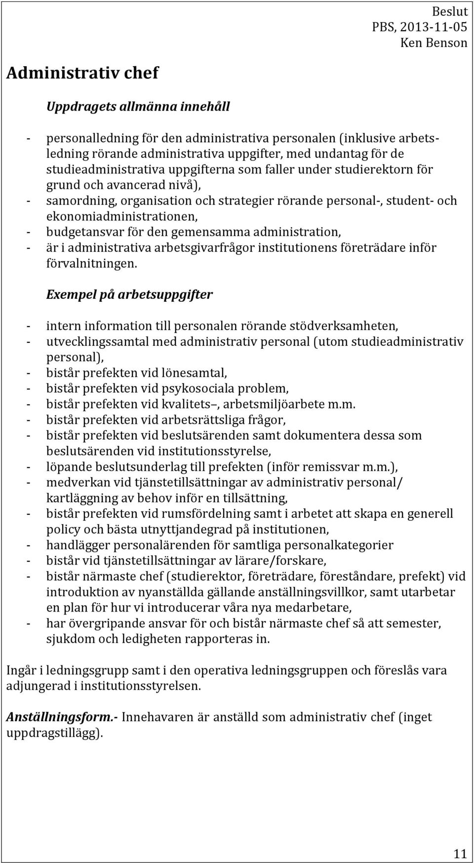 gemensamma administration, - är i administrativa arbetsgivarfrågor institutionens företrädare inför förvalnitningen.