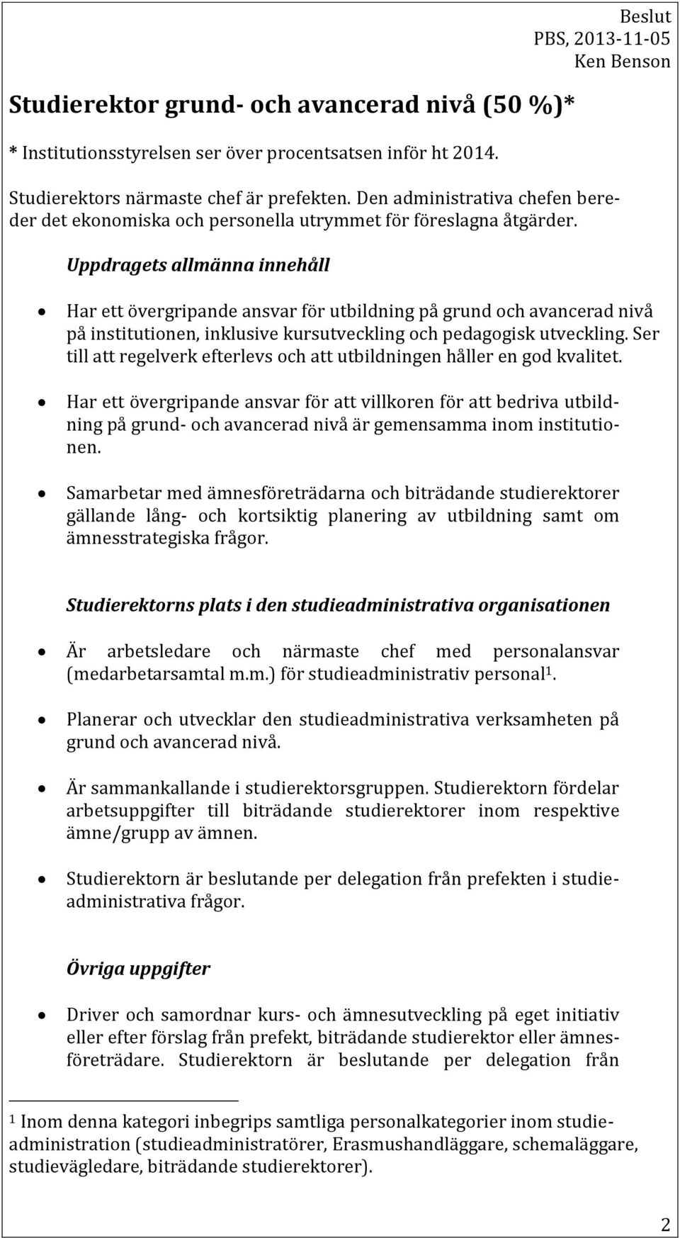 Uppdragets allmänna innehåll Har ett övergripande ansvar för utbildning på grund och avancerad nivå på institutionen, inklusive kursutveckling och pedagogisk utveckling.