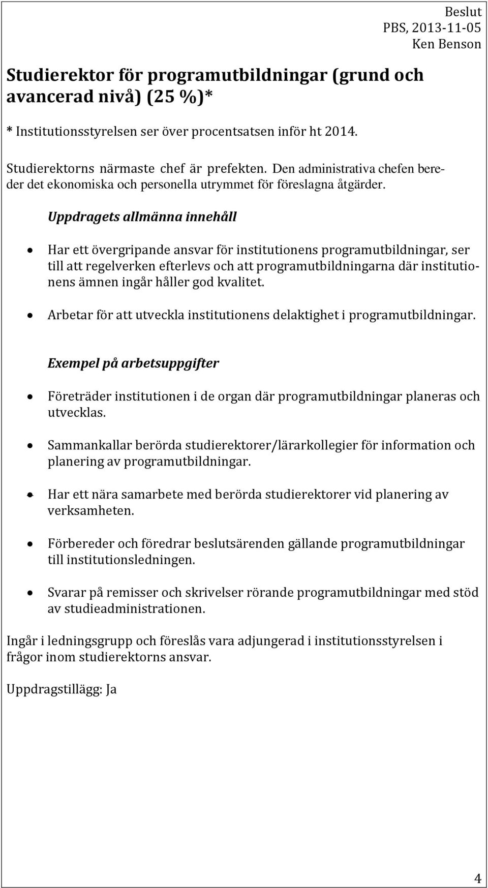 Uppdragets allmänna innehåll Har ett övergripande ansvar för institutionens programutbildningar, ser till att regelverken efterlevs och att programutbildningarna där institutionens ämnen ingår håller