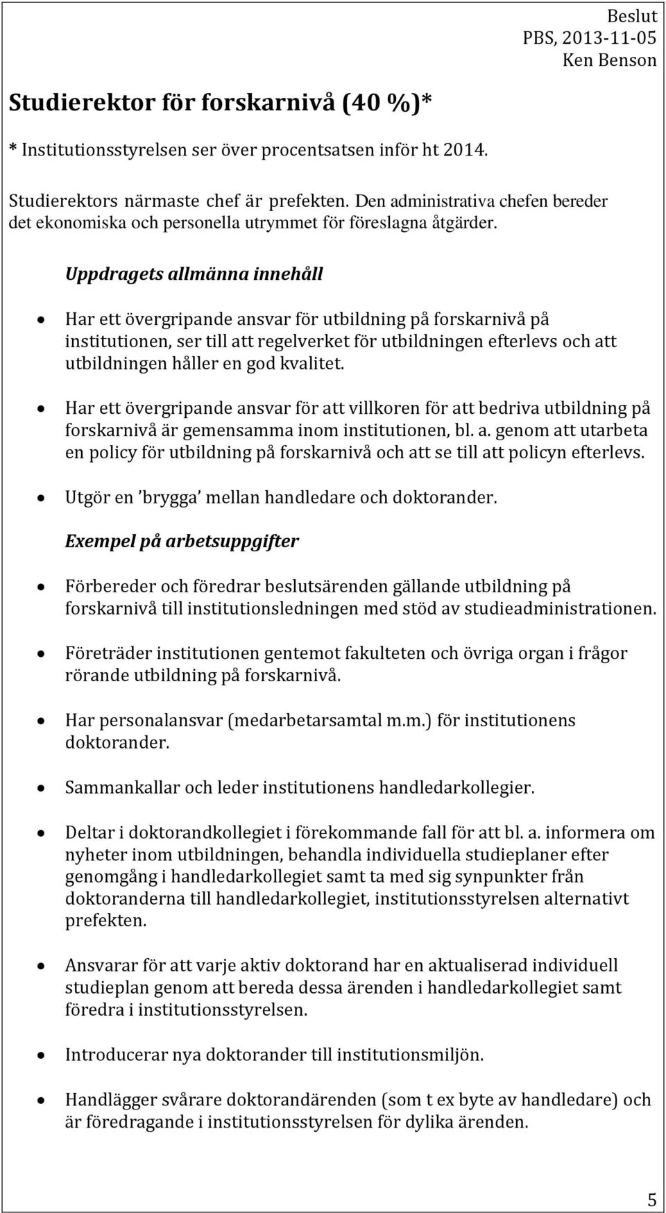 Uppdragets allmänna innehåll Har ett övergripande ansvar för utbildning på forskarnivå på institutionen, ser till att regelverket för utbildningen efterlevs och att utbildningen håller en god