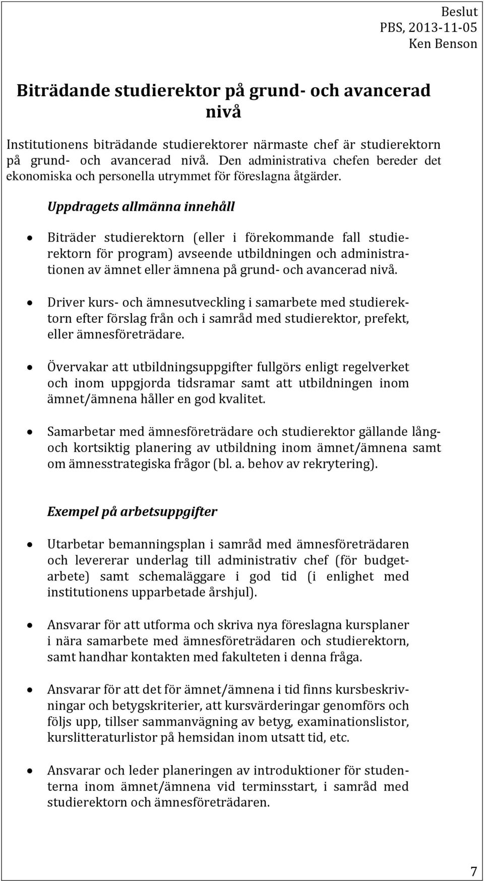 Uppdragets allmänna innehåll Biträder studierektorn (eller i förekommande fall studierektorn för program) avseende utbildningen och administrationen av ämnet eller ämnena på grund- och avancerad nivå.