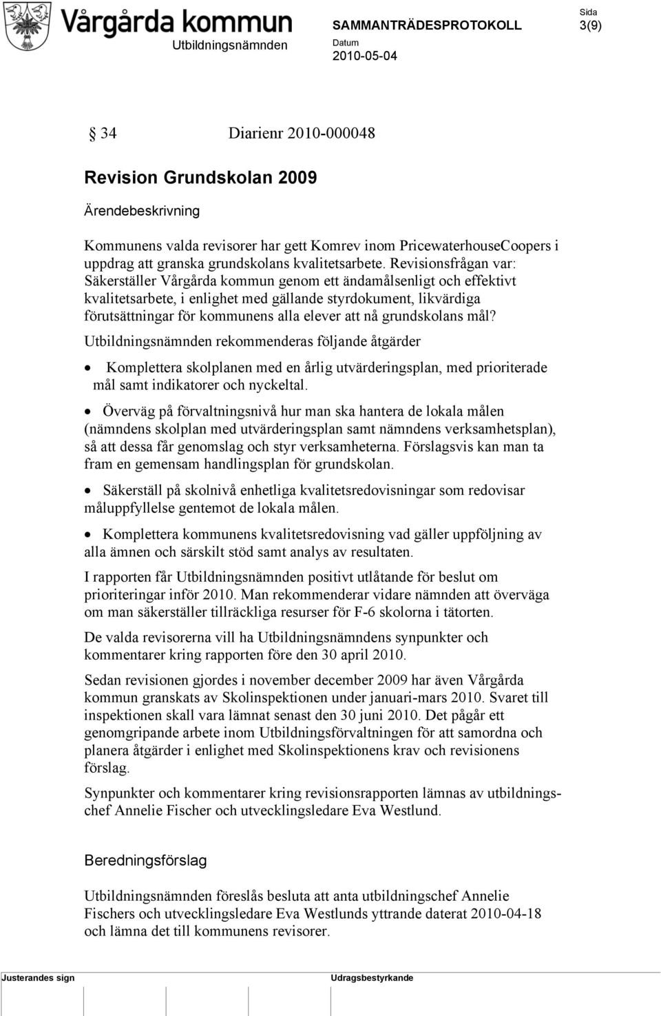 att nå grundskolans mål? Utbildningsnämnden rekommenderas följande åtgärder Komplettera skolplanen med en årlig utvärderingsplan, med prioriterade mål samt indikatorer och nyckeltal.