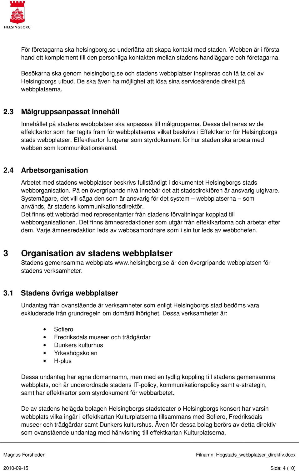 3 Målgruppsanpassat innehåll Innehållet på stadens webbplatser ska anpassas till målgrupperna.