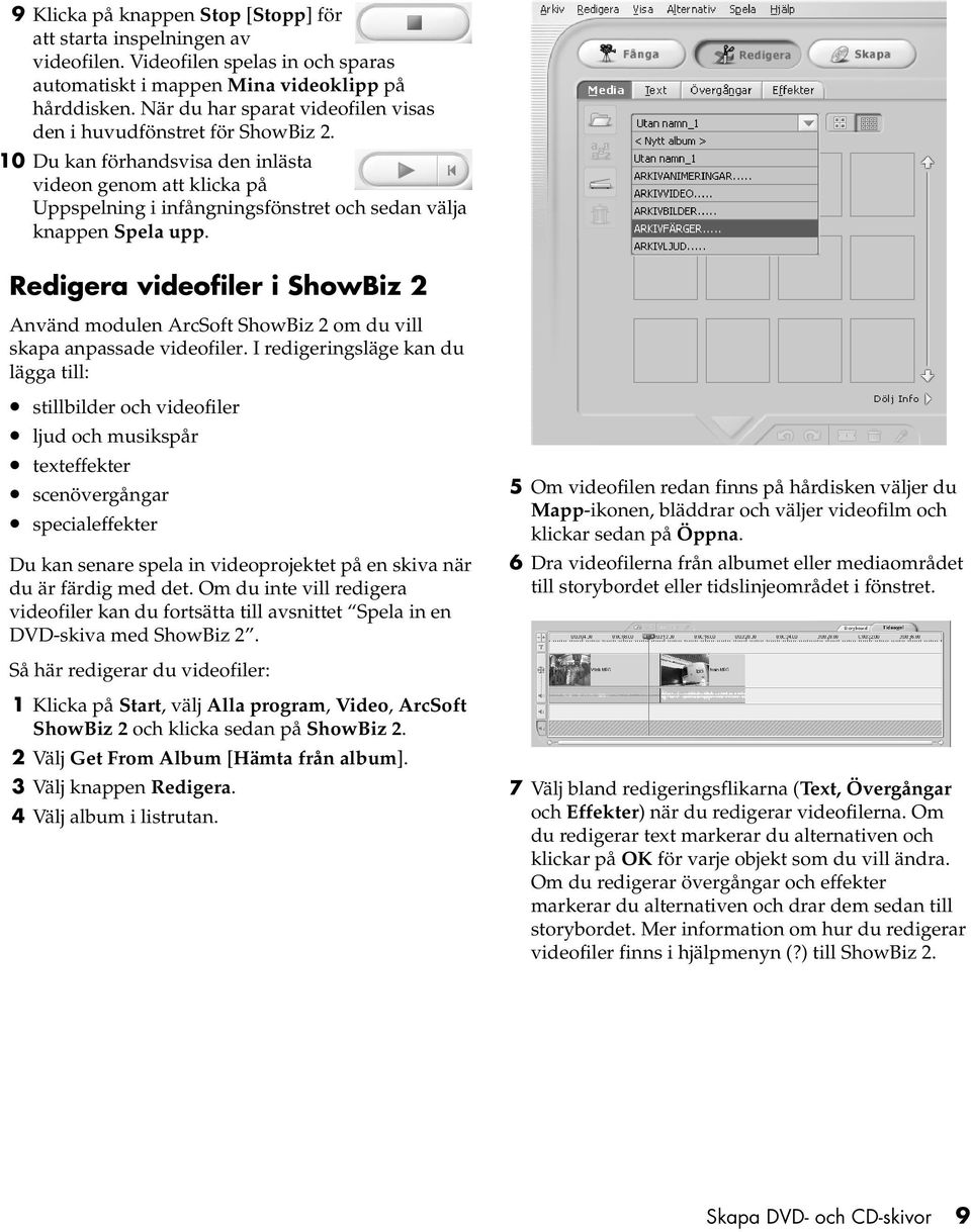 Redigera videofiler i ShowBiz 2 Använd modulen ArcSoft ShowBiz 2 om du vill skapa anpassade videofiler.