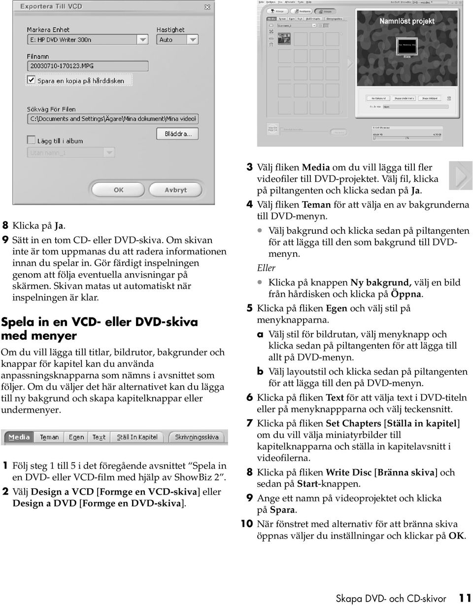 Spela in en VCD- eller DVD-skiva med menyer Om du vill lägga till titlar, bildrutor, bakgrunder och knappar för kapitel kan du använda anpassningsknapparna som nämns i avsnittet som följer.