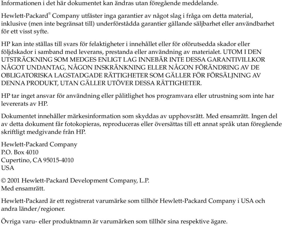 visst syfte. HP kan inte ställas till svars för felaktigheter i innehållet eller för oförutsedda skador eller följdskador i samband med leverans, prestanda eller användning av materialet.