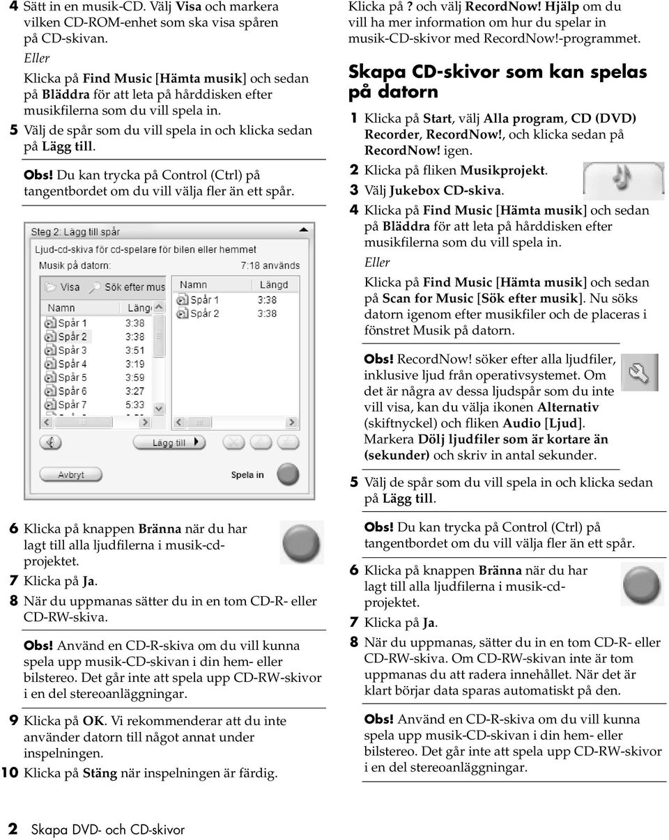 Obs! Du kan trycka på Control (Ctrl) på tangentbordet om du vill välja fler än ett spår. Klicka på? och välj RecordNow!