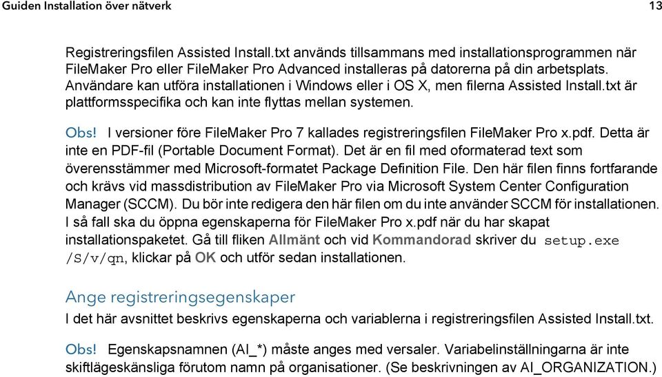 Användare kan utföra installationen i Windows eller i OS X, men filerna Assisted Install.txt är plattformsspecifika och kan inte flyttas mellan systemen. Obs!