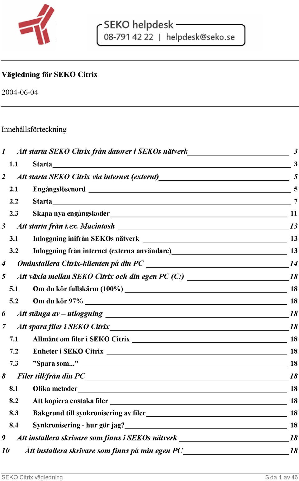 2 Inloggning från internet (externa användare) 13 4 Ominstallera Citrix-klienten på din PC 14 5 Att växla mellan SEKO Citrix och din egen PC (C:) 18 5.1 Om du kör fullskärm (100%) 18 5.