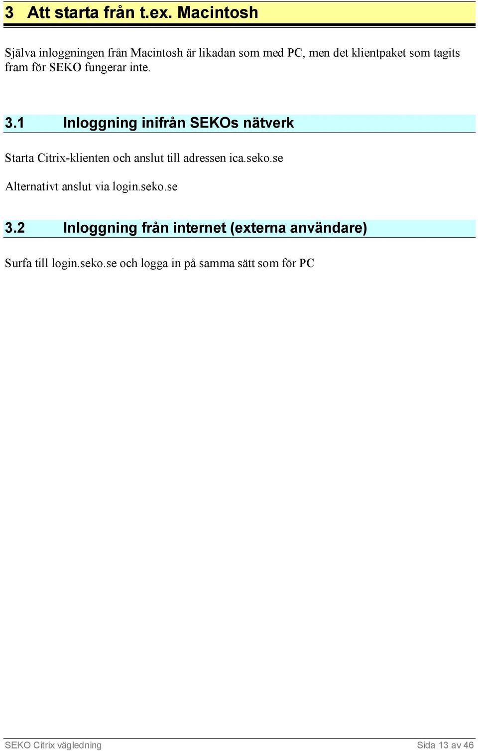 SEKO fungerar inte. 3.1 Inloggning inifrån SEKOs nätverk Starta Citrix-klienten och anslut till adressen ica.