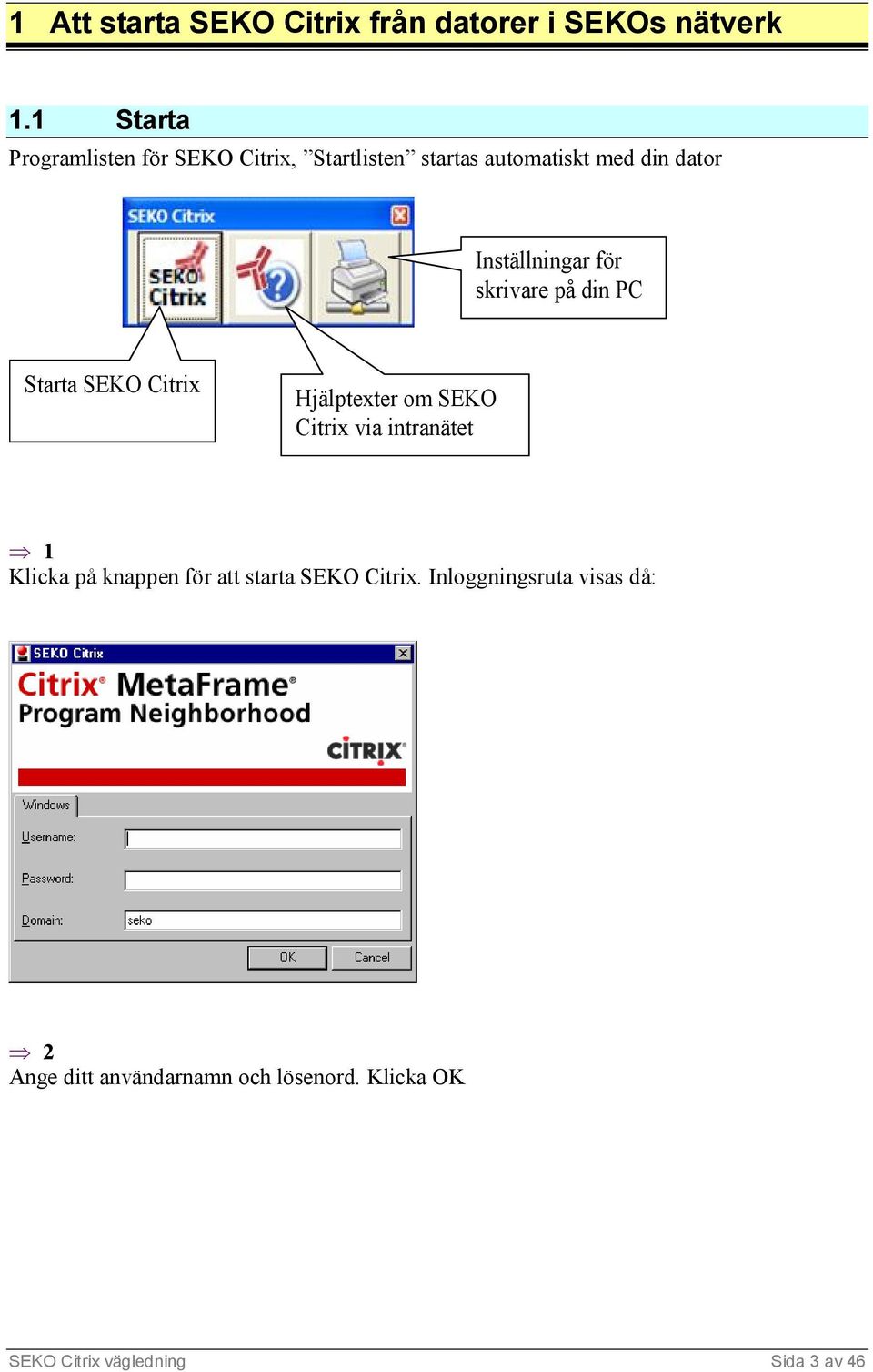 för skrivare på din PC Starta SEKO Citrix Hjälptexter om SEKO Citrix via intranätet 1 Klicka på