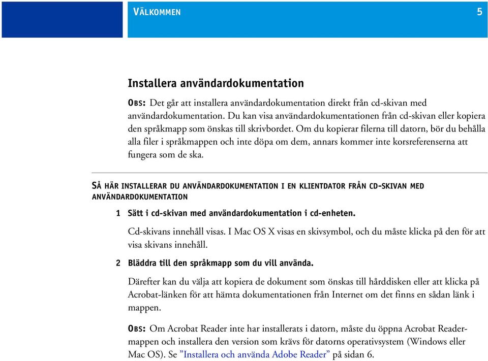 Om du kopierar filerna till datorn, bör du behålla alla filer i språkmappen och inte döpa om dem, annars kommer inte korsreferenserna att fungera som de ska.