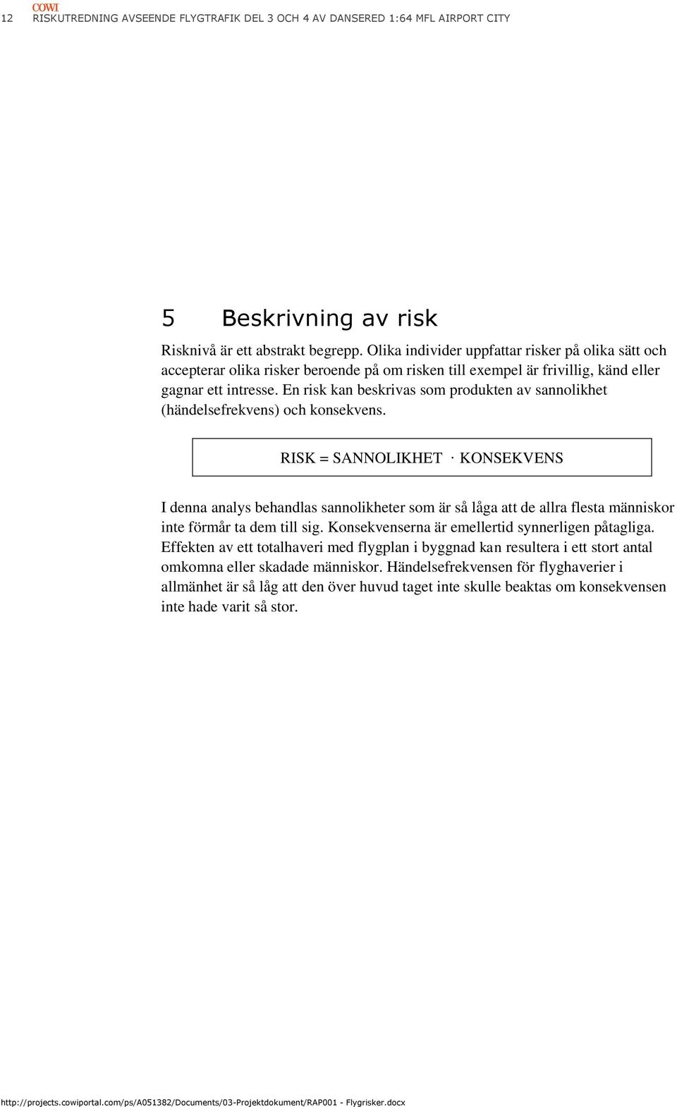 En risk kan beskrivas som produkten av sannolikhet (händelsefrekvens) och konsekvens.